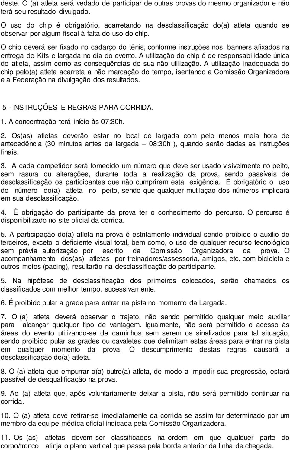 O chip deverá ser fixado no cadarço do tênis, conforme instruções nos banners afixados na entrega de Kits e largada no dia do evento.