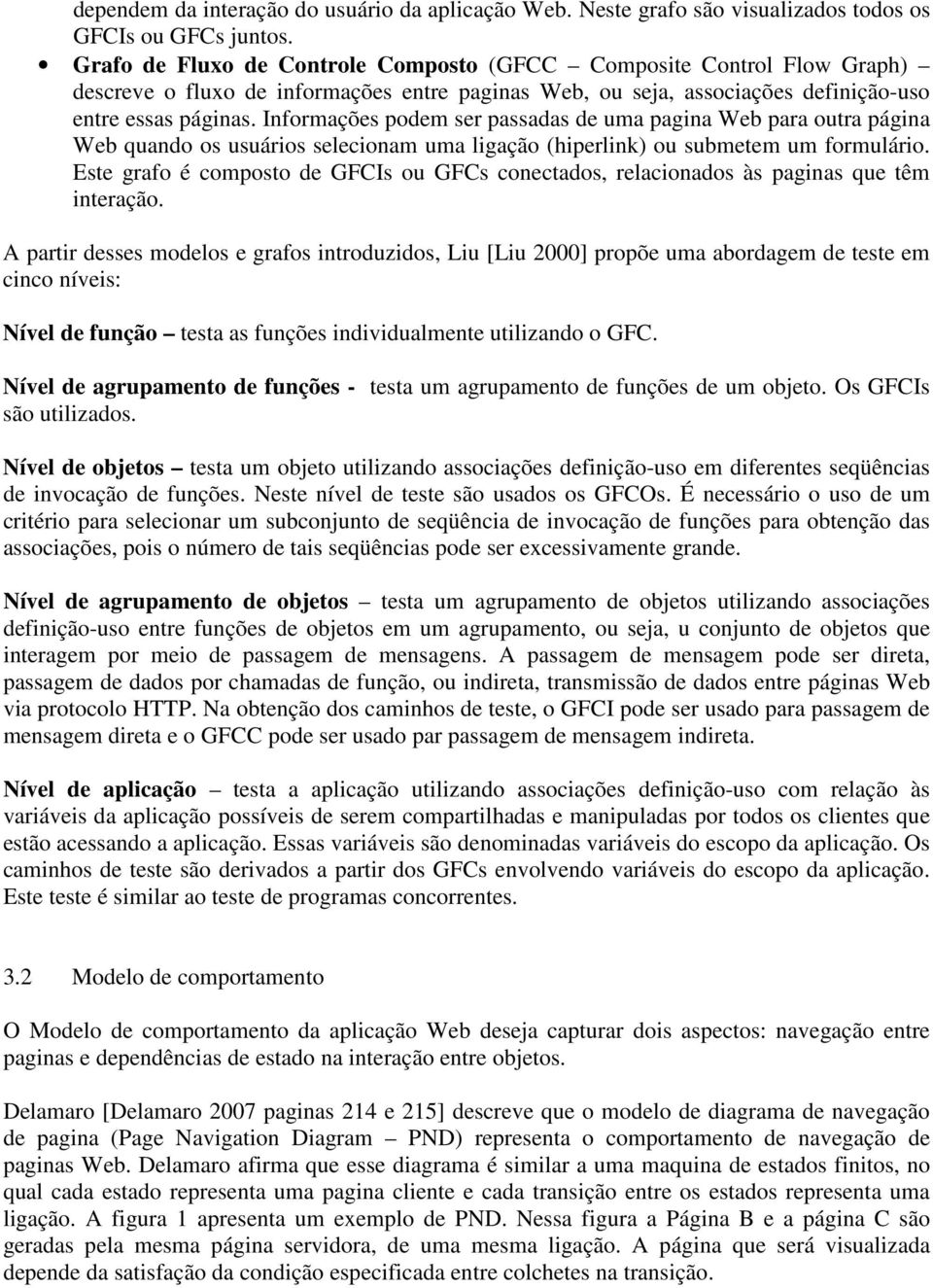 Informações podem ser passadas de uma pagina Web para outra página Web quando os usuários selecionam uma ligação (hiperlink) ou submetem um formulário.