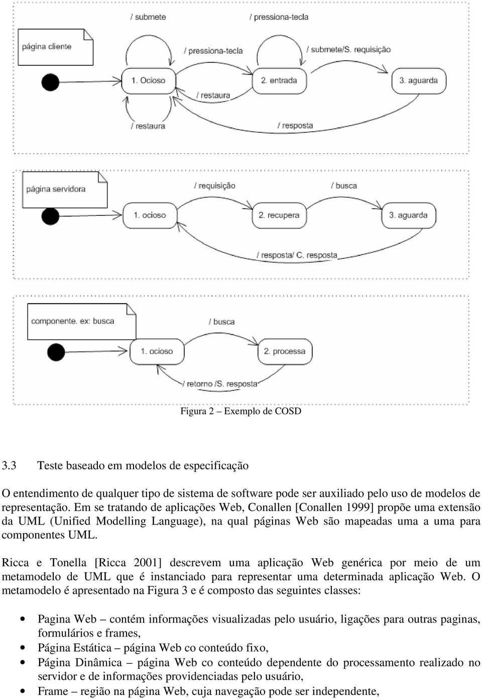 Ricca e Tonella [Ricca 2001] descrevem uma aplicação Web genérica por meio de um metamodelo de UML que é instanciado para representar uma determinada aplicação Web.