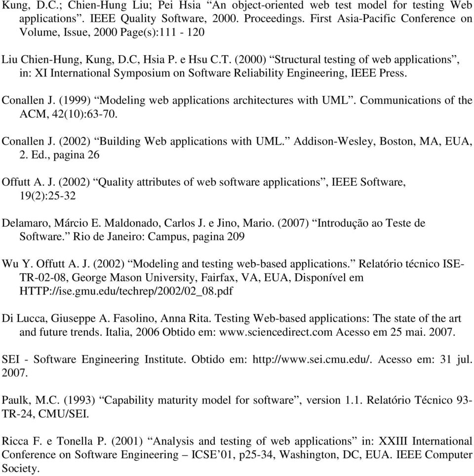 (2000) Structural testing of web applications, in: XI International Symposium on Software Reliability Engineering, IEEE Press. Conallen J. (1999) Modeling web applications architectures with UML.