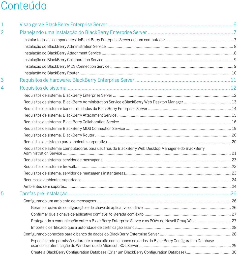 ..9 Instalação do BlackBerry MDS Connection Service... 9 Instalação do BlackBerry Router... 10 3 Requisitos de hardware: BlackBerry Enterprise Server...11 4 Requisitos de sistema.