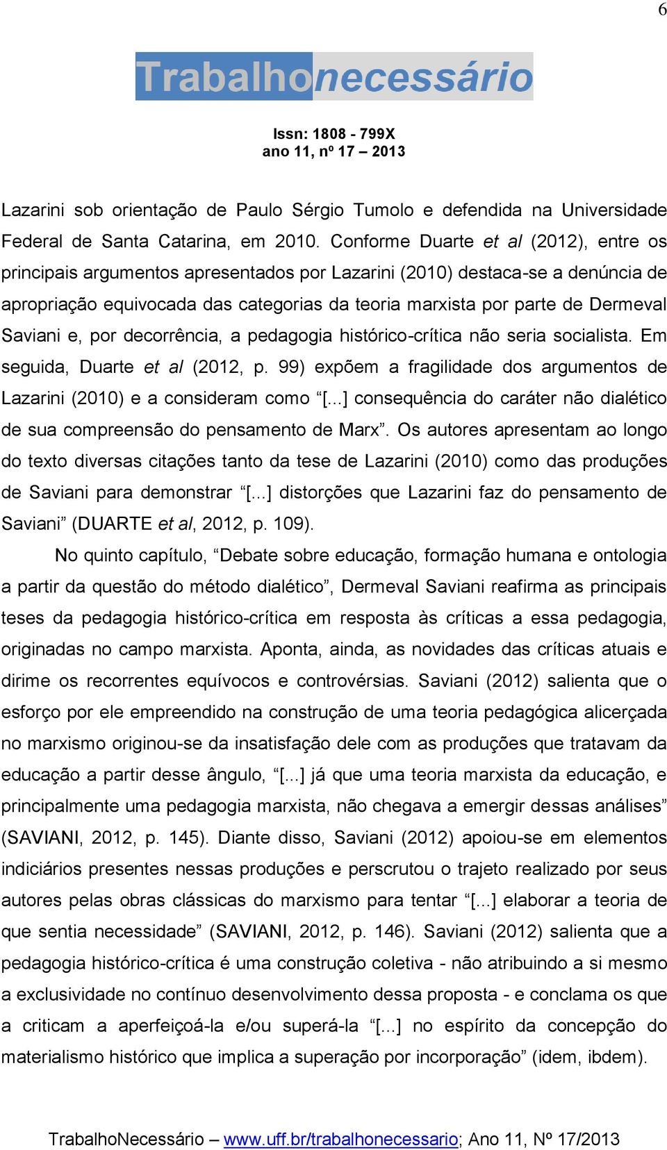 Saviani e, por decorrência, a pedagogia histórico-crítica não seria socialista. Em seguida, Duarte et al (2012, p. 99) expõem a fragilidade dos argumentos de Lazarini (2010) e a consideram como [.