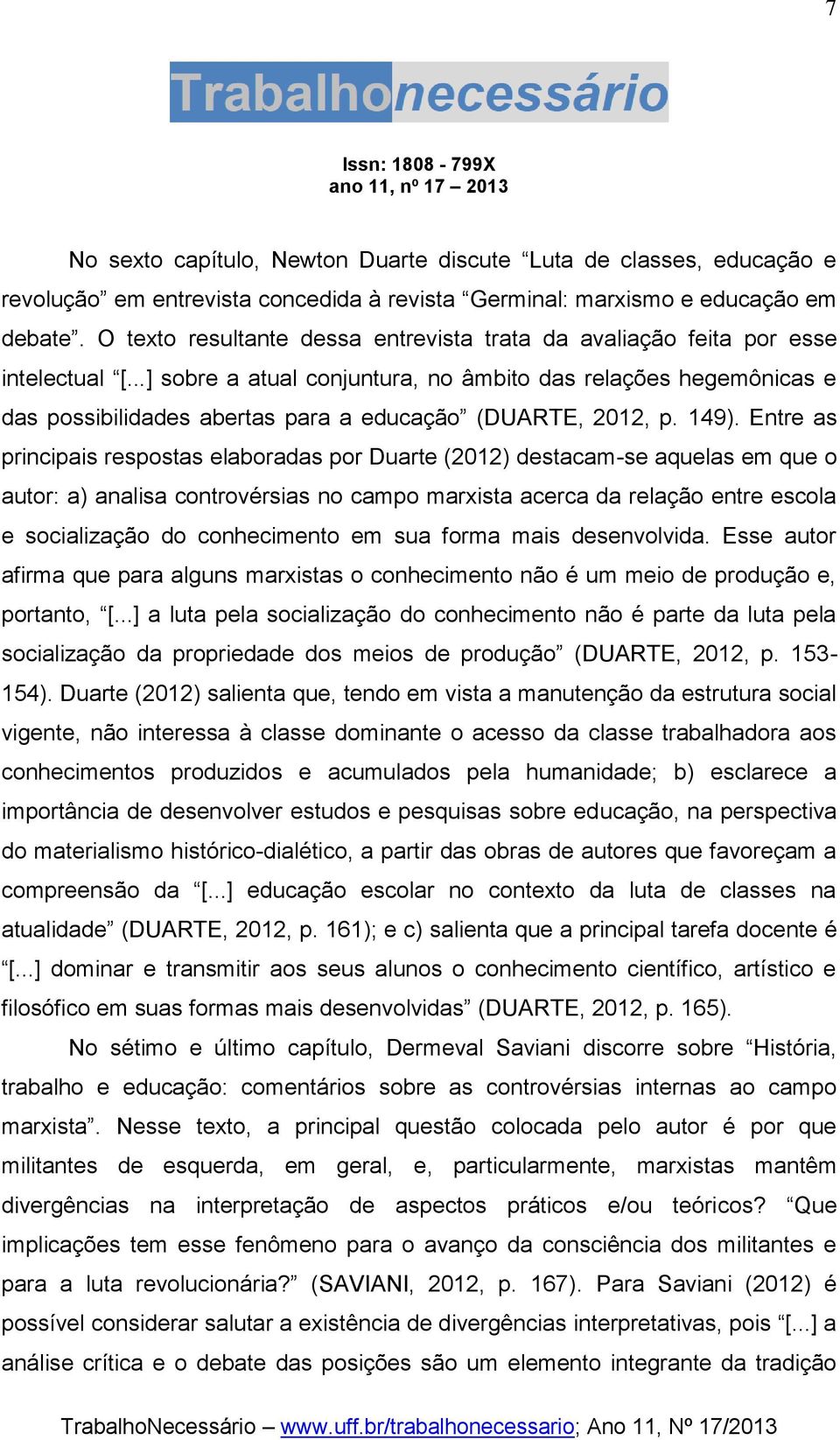 ..] sobre a atual conjuntura, no âmbito das relações hegemônicas e das possibilidades abertas para a educação (DUARTE, 2012, p. 149).