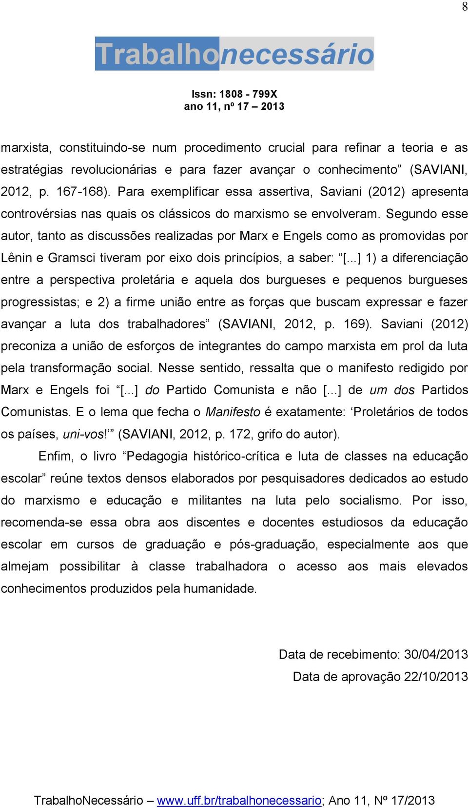 Segundo esse autor, tanto as discussões realizadas por Marx e Engels como as promovidas por Lênin e Gramsci tiveram por eixo dois princípios, a saber: [.