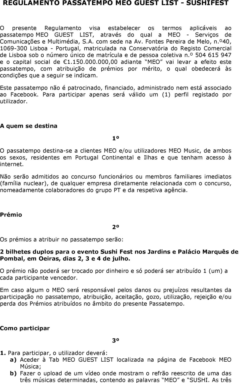 º40, 1069-300 Lisboa - Portugal, matriculada na Conservatória do Registo Comercial de Lisboa sob o número único de matrícula e de pessoa coletiva n.º 504 615 947 e o capital social de 1.150.000.