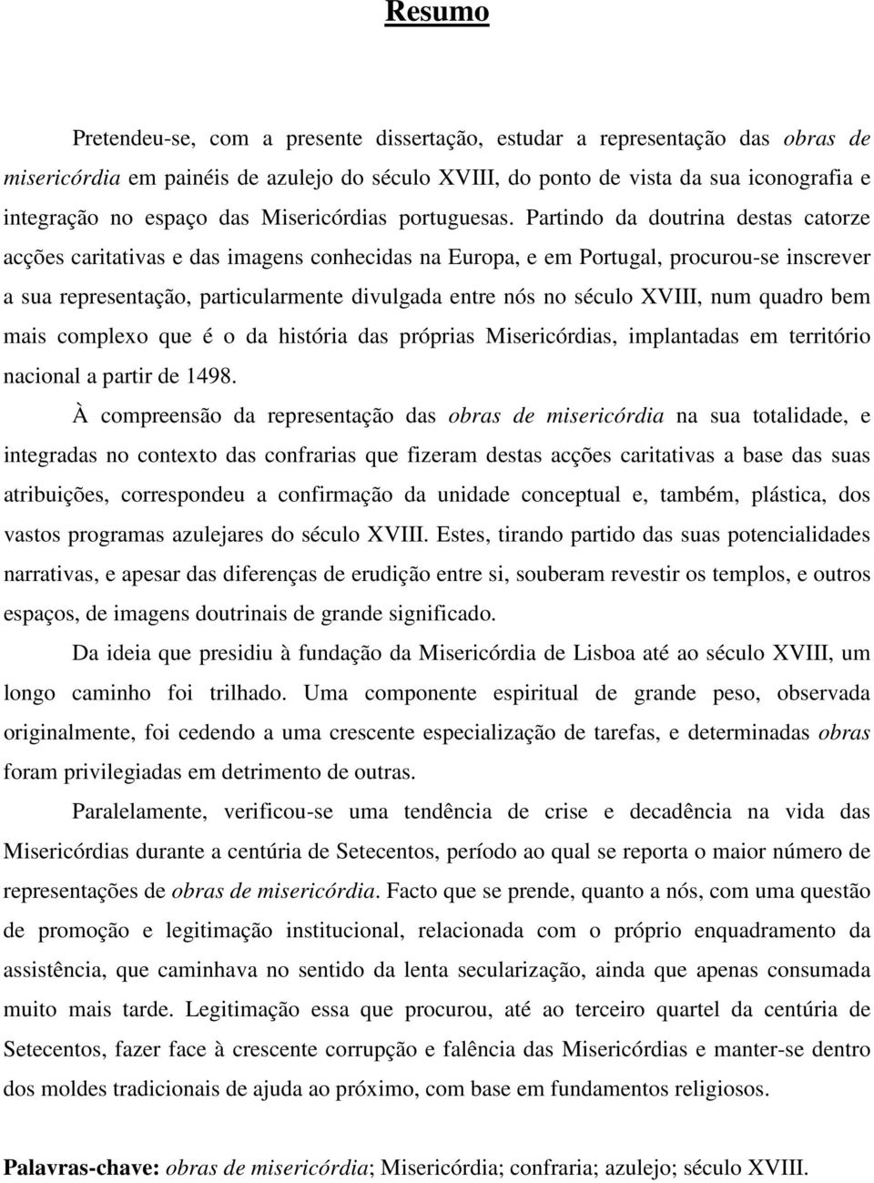 Partindo da doutrina destas catorze acções caritativas e das imagens conhecidas na Europa, e em Portugal, procurou-se inscrever a sua representação, particularmente divulgada entre nós no século