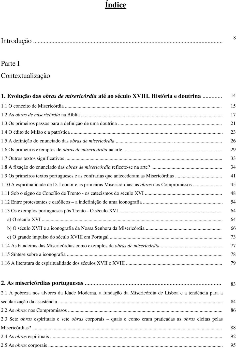 5 A definição do enunciado das obras de misericórdia...... 26 1.6 Os primeiros exemplos de obras de misericórdia na arte... 29 1.7 Outros textos significativos... 33 1.