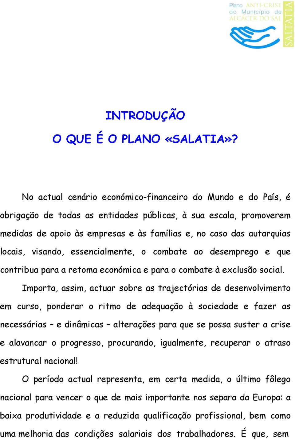 locais, visando, essencialmente, o combate ao desemprego e que contribua para a retoma económica e para o combate à exclusão social.