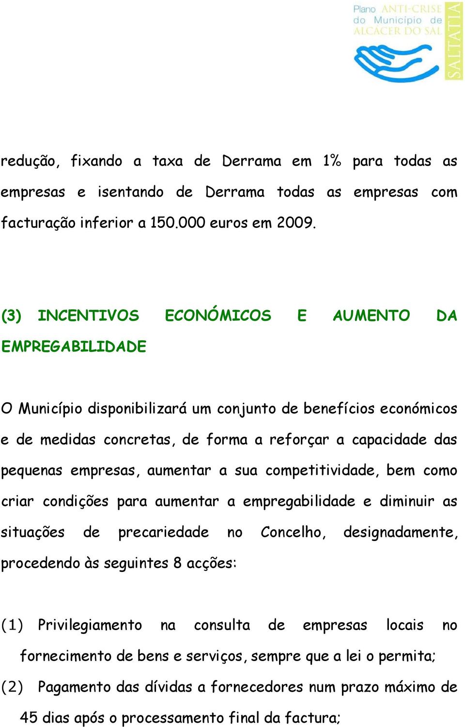 empresas, aumentar a sua competitividade, bem como criar condições para aumentar a empregabilidade e diminuir as situações de precariedade no Concelho, designadamente, procedendo às seguintes