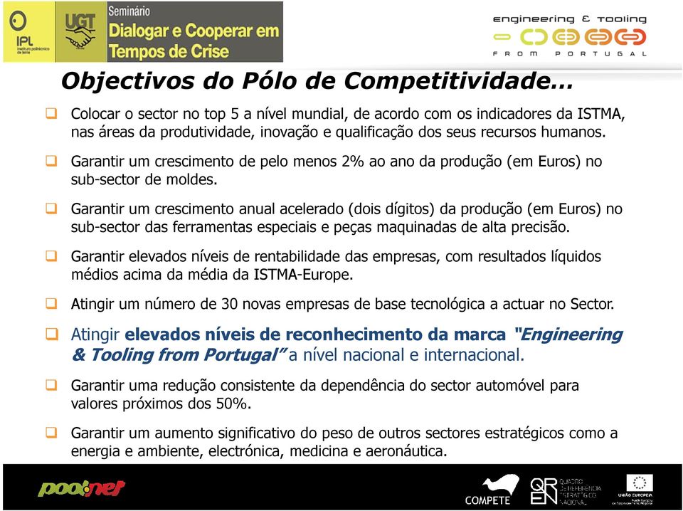 Garantir um crescimento anual acelerado (dois dígitos) da produção (em Euros) no sub-sector das ferramentas especiais e peças maquinadas de alta precisão.