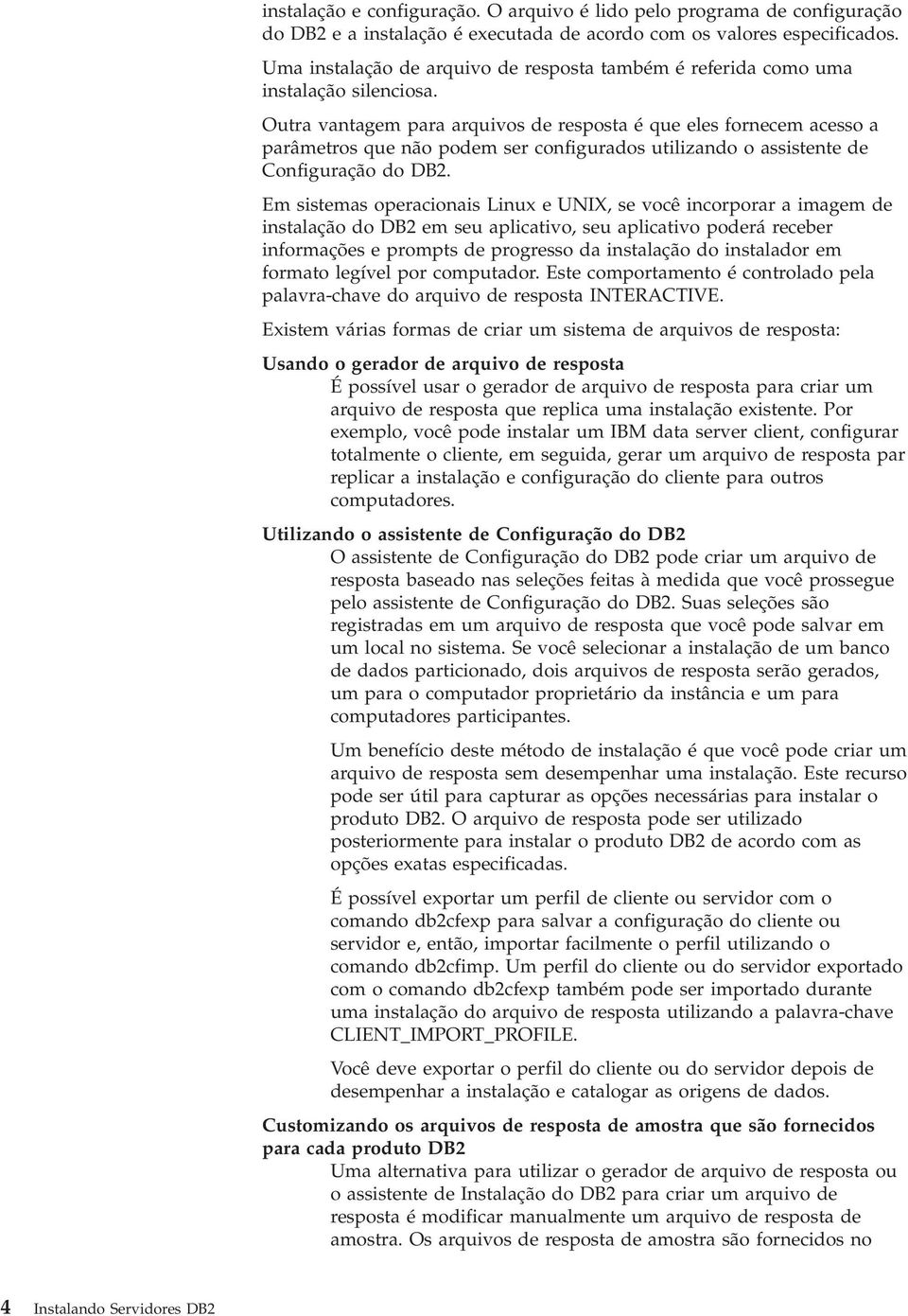 Outra antagem para arquios de resposta é que eles fornecem acesso a parâmetros que não podem ser configurados utilizando o assistente de Configuração do DB2.