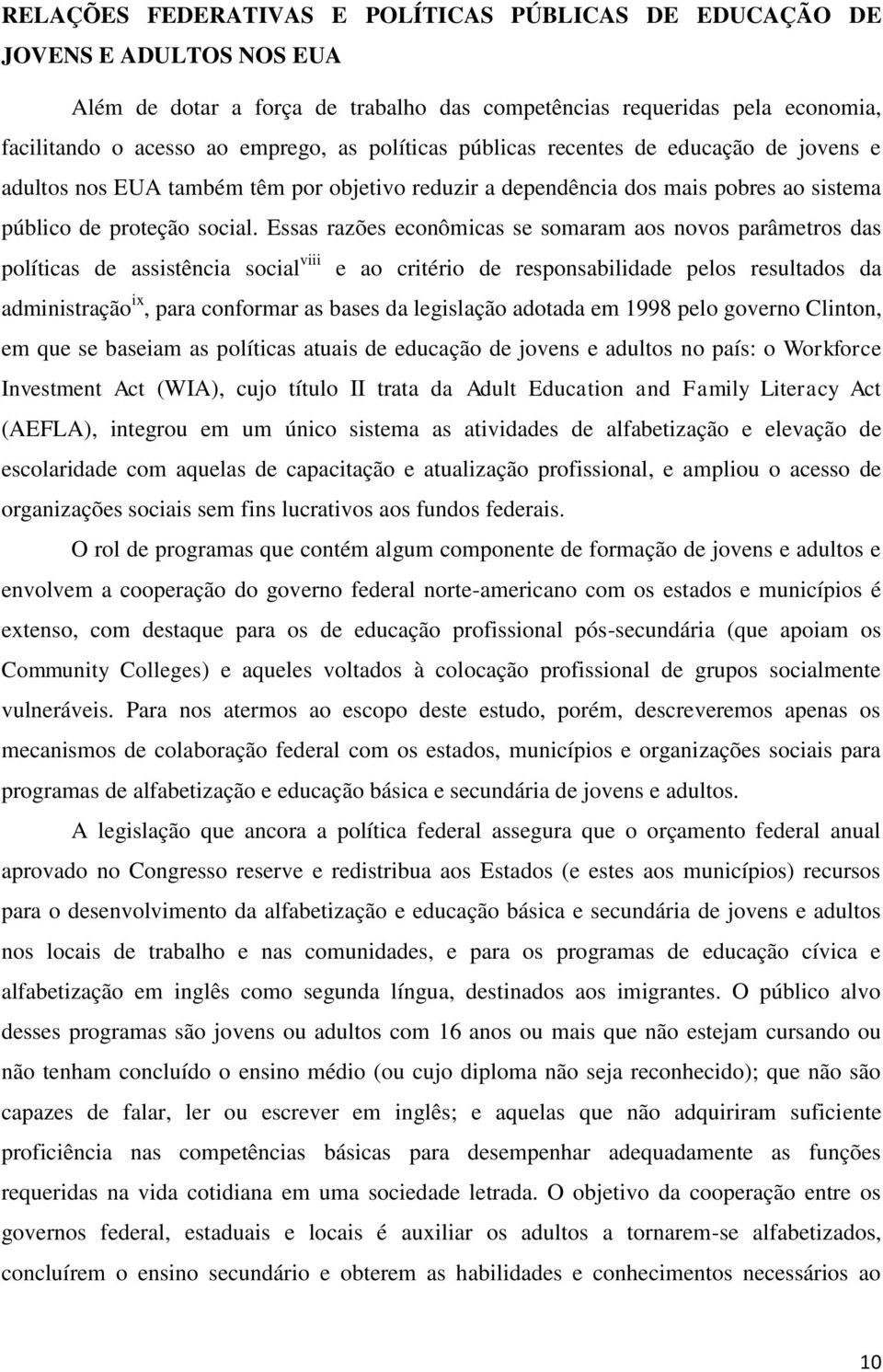 Essas razões econômicas se somaram aos novos parâmetros das políticas de assistência social viii e ao critério de responsabilidade pelos resultados da administração ix, para conformar as bases da