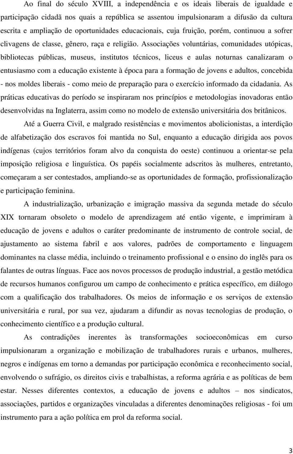 Associações voluntárias, comunidades utópicas, bibliotecas públicas, museus, institutos técnicos, liceus e aulas noturnas canalizaram o entusiasmo com a educação existente à época para a formação de