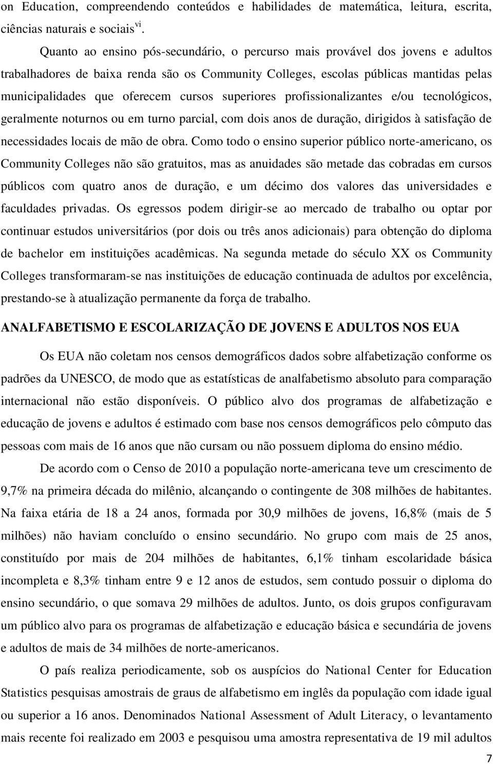 cursos superiores profissionalizantes e/ou tecnológicos, geralmente noturnos ou em turno parcial, com dois anos de duração, dirigidos à satisfação de necessidades locais de mão de obra.