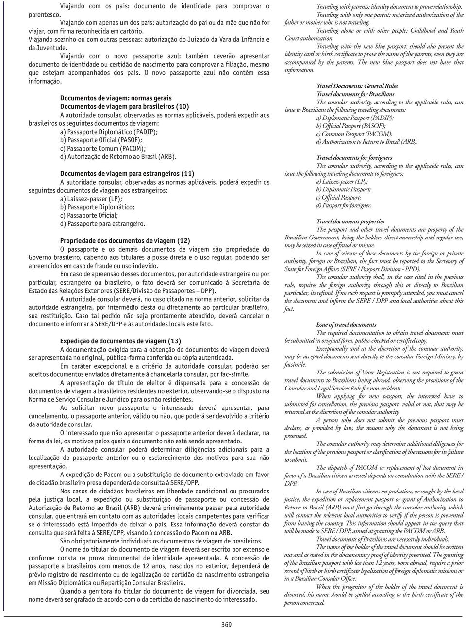 Viajando com o novo passaporte azul: também deverão apresentar documento de identidade ou certidão de nascimento para comprovar a filiação, mesmo que estejam acompanhados dos pais.