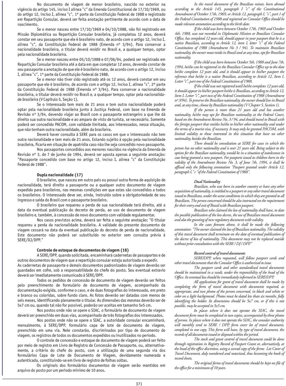 Se o menor nasceu entre 17/10/1969 e 04/10/1988, não foi registrado em Missão Diplomática ou Repartição Consular brasileira, já completou 12 anos, deverá constar em seu passaporte que ele é