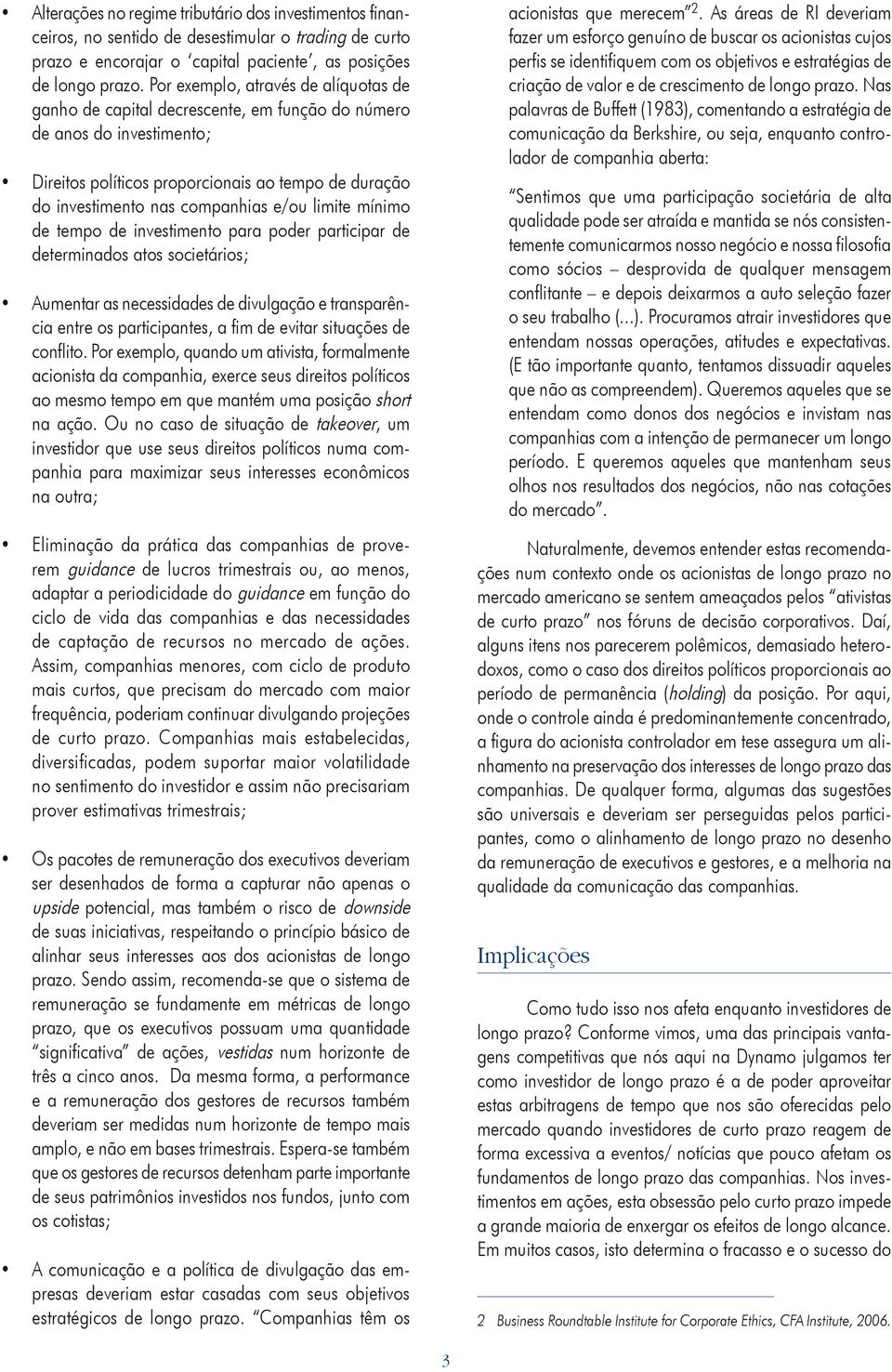 e/ou limite mínimo de tempo de investimento para poder participar de determinados atos societários; Aumentar as necessidades de divulgação e transparência entre os participantes, a fim de evitar