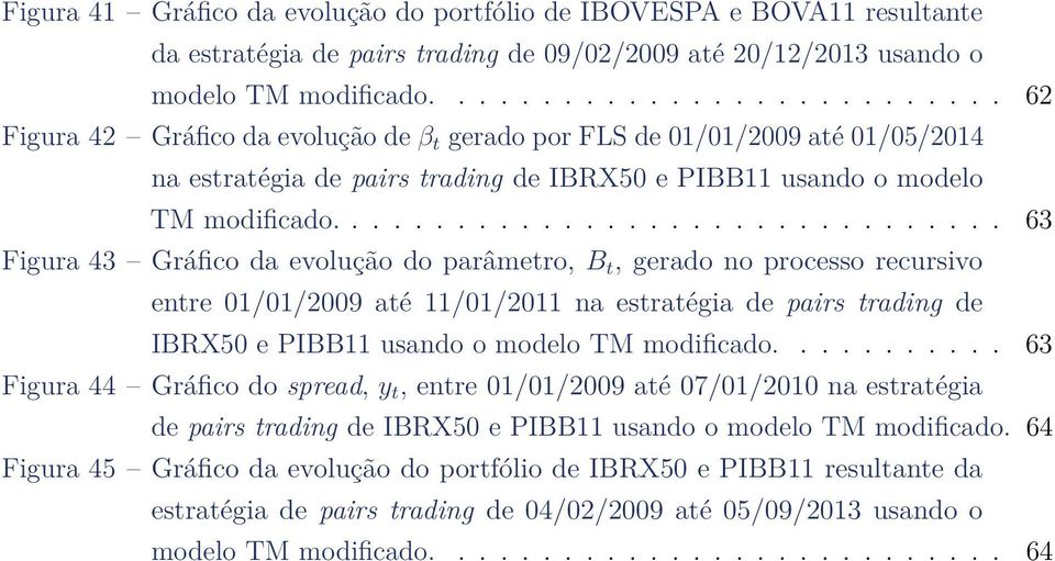 ............................... 63 Figura 43 Gráfico da evolução do parâmetro, B t, gerado no processo recursivo entre 01/01/2009 até 11/01/2011 na estratégia de pairs trading de IBRX50 e PIBB11 usando o modelo TM modificado.