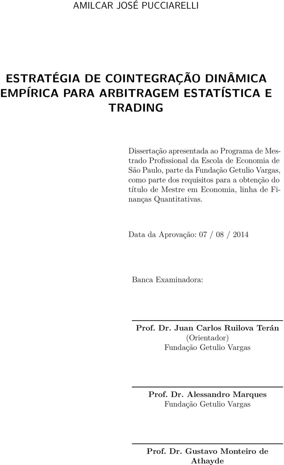 obtenção do título de Mestre em Economia, linha de Finanças Quantitativas. Data da Aprovação: 07 / 08 / 2014 Banca Examinadora: Prof. Dr.