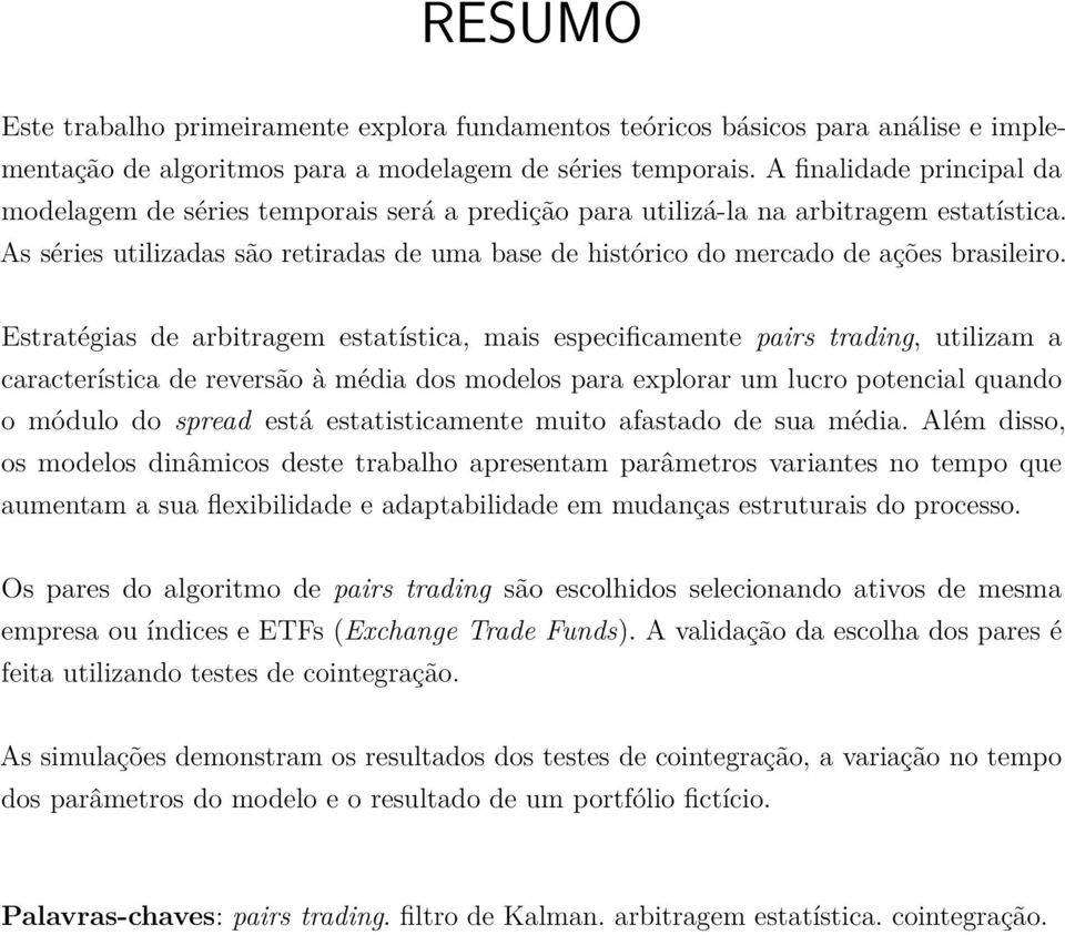 As séries utilizadas são retiradas de uma base de histórico do mercado de ações brasileiro.