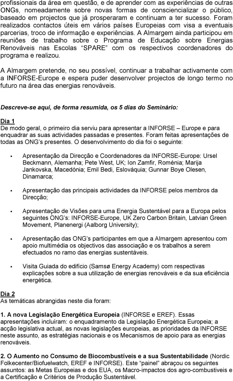 A Almargem ainda participou em reuniões de trabalho sobre o Programa de Educação sobre Energias Renováveis nas Escolas SPARE com os respectivos coordenadores do programa e realizou.