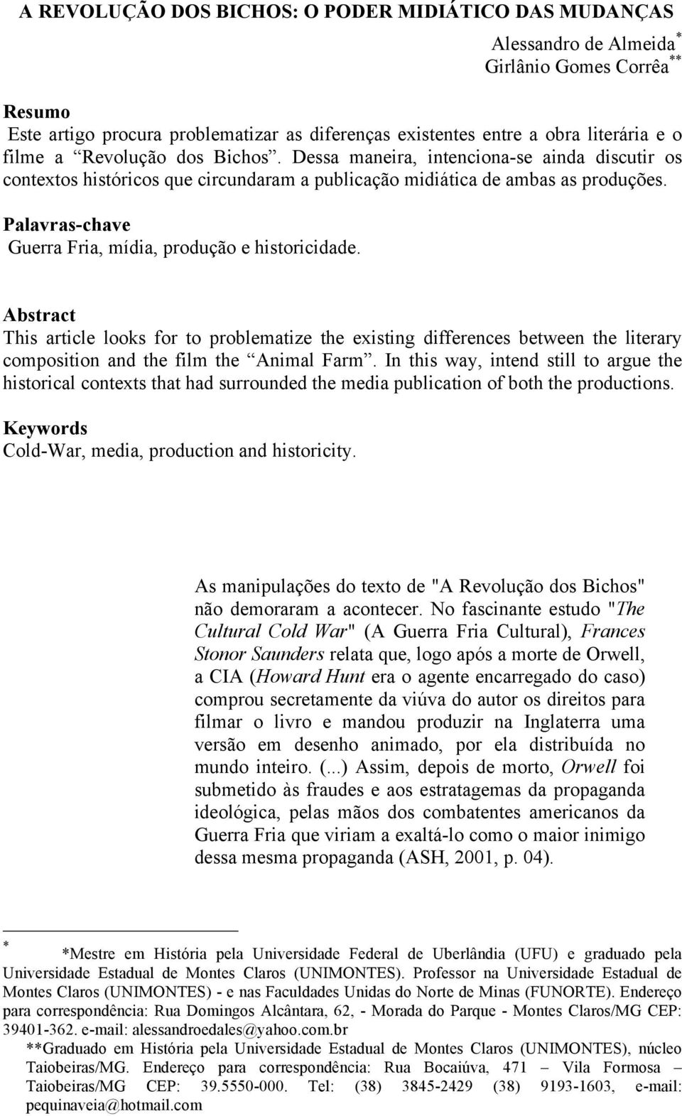 Palavras-chave Guerra Fria, mídia, produção e historicidade. Abstract This article looks for to problematize the existing differences between the literary composition and the film the Animal Farm.