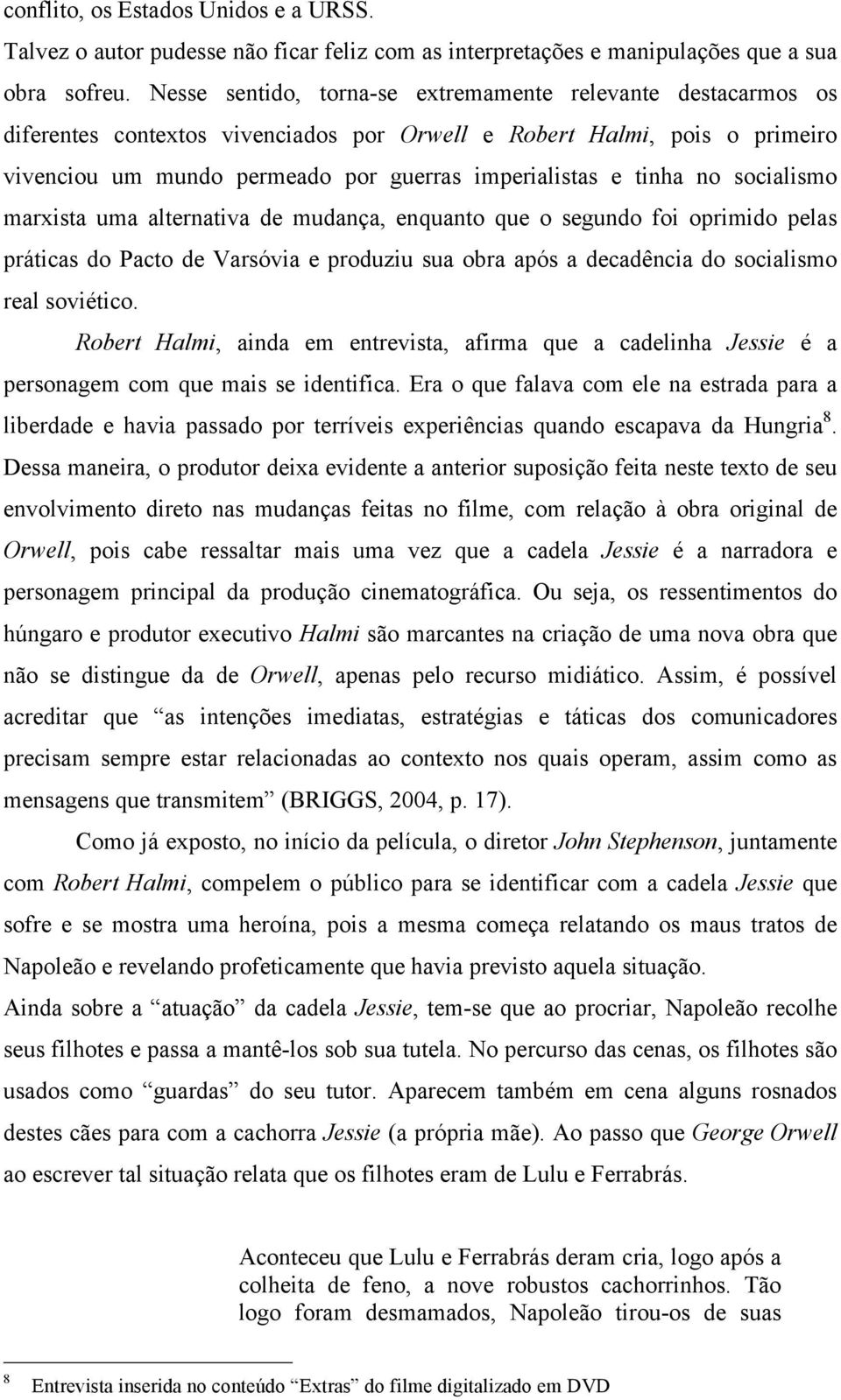 no socialismo marxista uma alternativa de mudança, enquanto que o segundo foi oprimido pelas práticas do Pacto de Varsóvia e produziu sua obra após a decadência do socialismo real soviético.