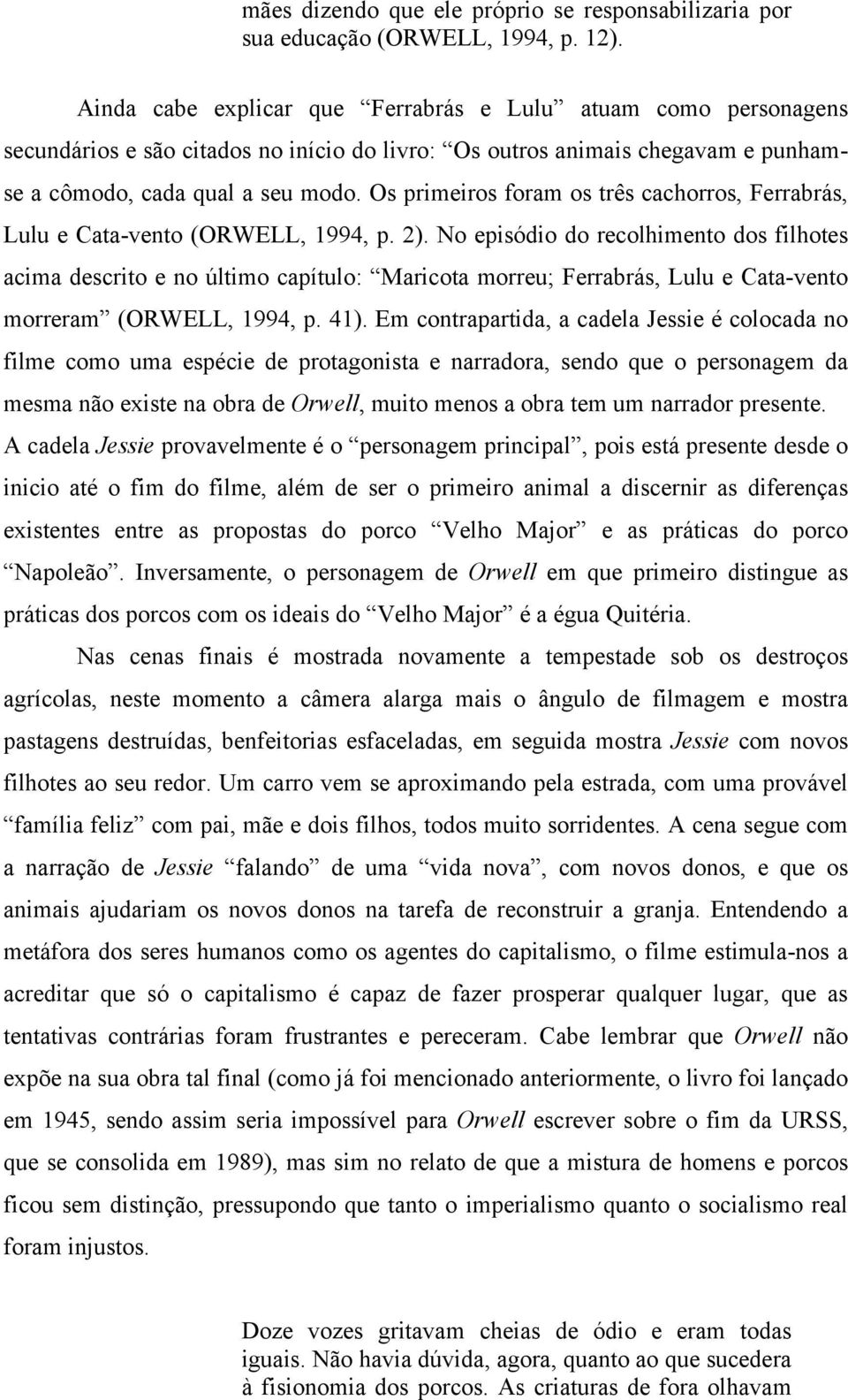 Os primeiros foram os três cachorros, Ferrabrás, Lulu e Cata-vento (ORWELL, 1994, p. 2).