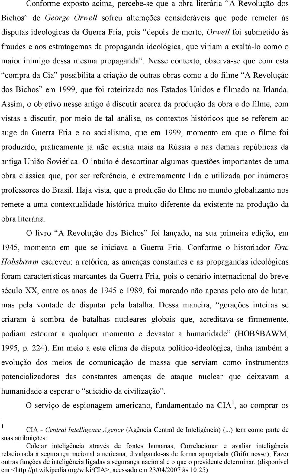 Nesse contexto, observa-se que com esta compra da Cia possibilita a criação de outras obras como a do filme A Revolução dos Bichos em 1999, que foi roteirizado nos Estados Unidos e filmado na Irlanda.