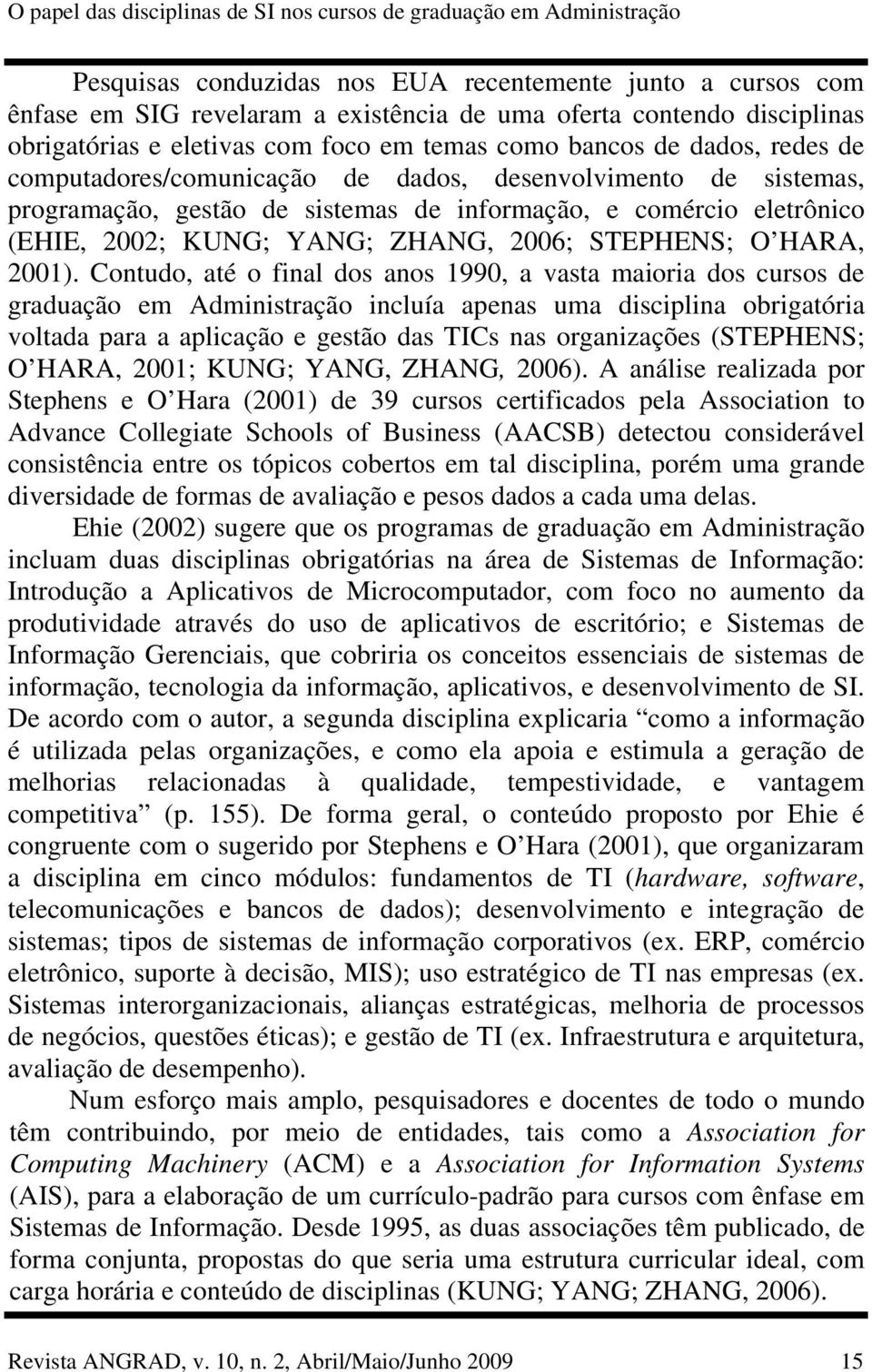 comércio eletrônico (EHIE, 2002; KUNG; YANG; ZHANG, 2006; STEPHENS; O HARA, 2001).