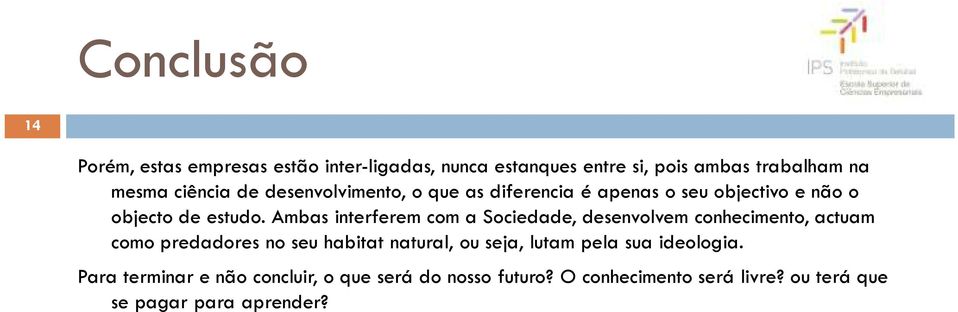 Ambas interferem com a Sociedade, desenvolvem conhecimento, actuam como predadores no seu habitat natural, ou seja,