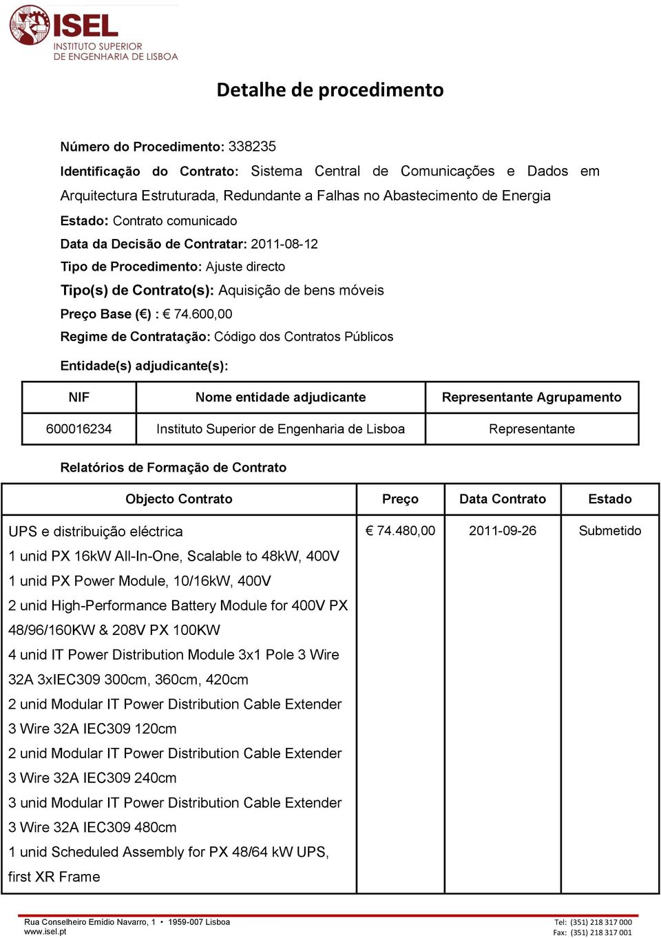 600,00 Regime de Contratação: Código dos Contratos Públicos Entidade(s) adjudicante(s): NIF Nome entidade adjudicante Representante Agrupamento 600016234 Instituto Superior de Engenharia de Lisboa