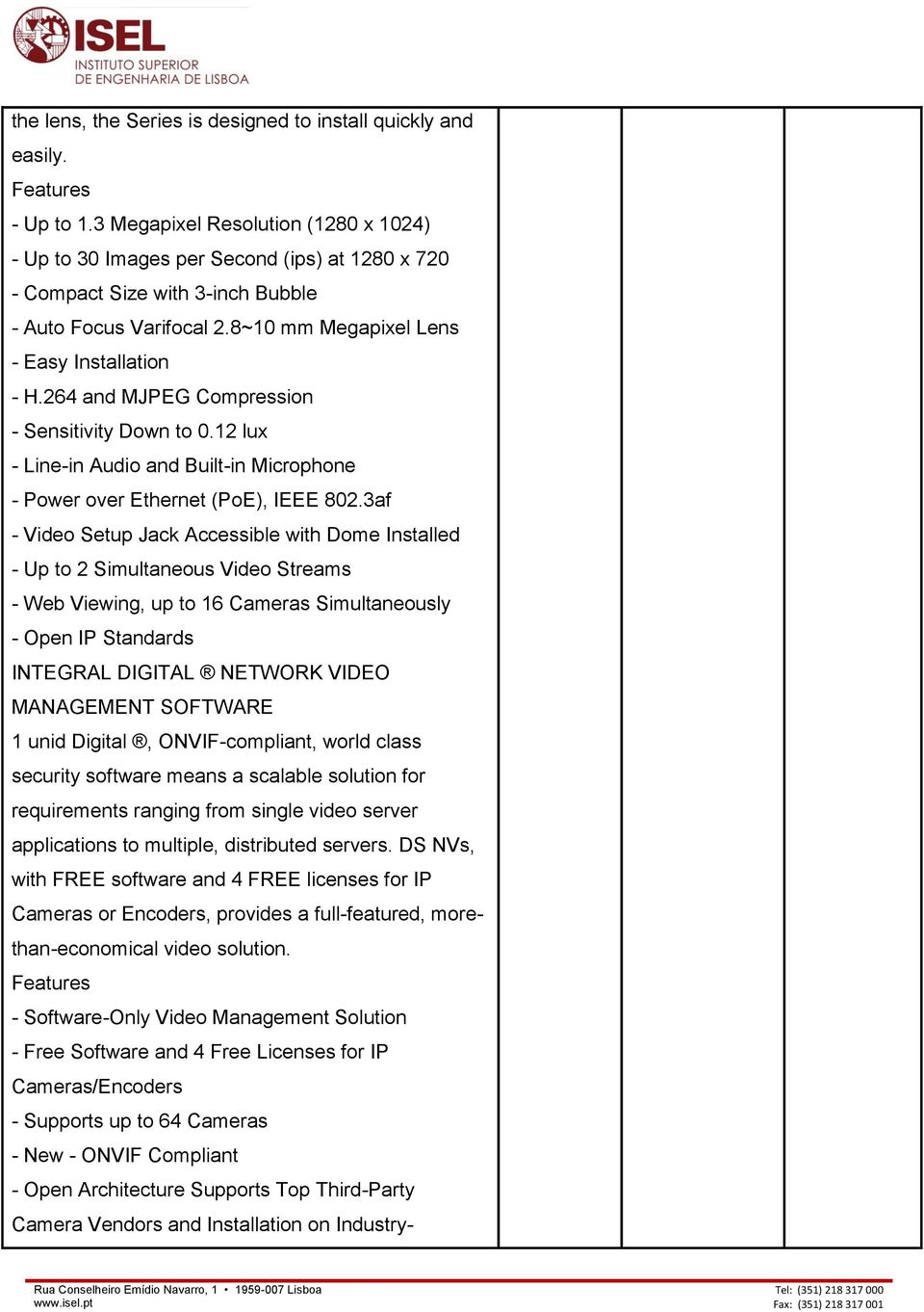 264 and MJPEG Compression - Sensitivity Down to 0.12 lux - Line-in Audio and Built-in Microphone - Power over Ethernet (PoE), IEEE 802.