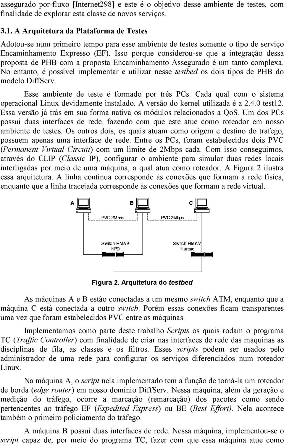 Isso porque considerou-se que a integração dessa proposta de PHB com a proposta Encaminhamento Assegurado é um tanto complexa.