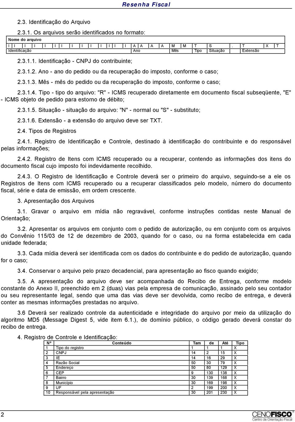 Tipo - tipo do arquivo: "R" - ICMS recuperado diretamente em documento fiscal subseqüente, "E" - ICMS objeto de pedido para estorno de débito; 2.3.1.5.