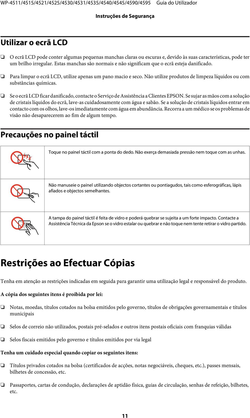 Não utilize produtos de limpeza líquidos ou com substâncias químicas. Se o ecrã LCD ficar danificado, contacte o Serviço de Assistência a Clientes EPSON.