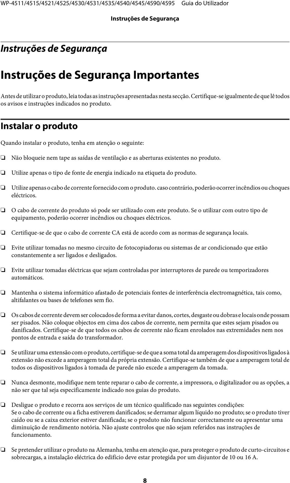 Instalar o produto Quando instalar o produto, tenha em atenção o seguinte: Não bloqueie nem tape as saídas de ventilação e as aberturas existentes no produto.