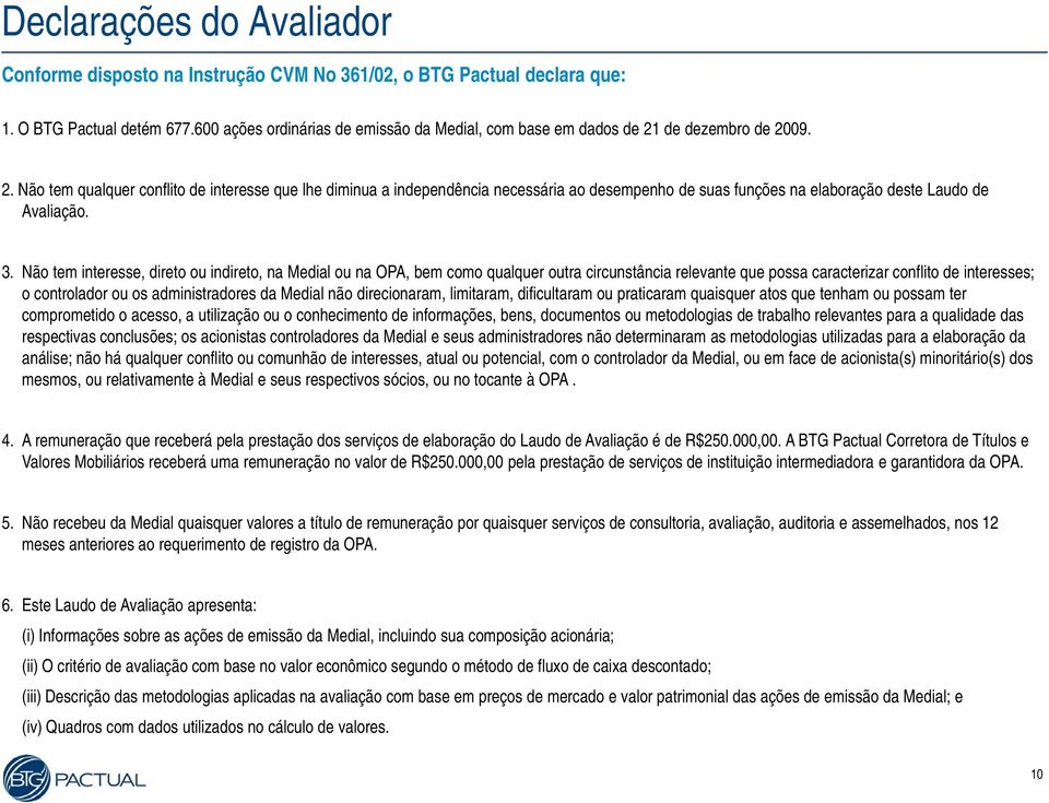 de dezembro de 2009. 2. Não tem qualquer conflito de interesse que lhe diminua a independência necessária ao desempenho de suas funções na elaboração deste Laudo de Avaliação. 3.