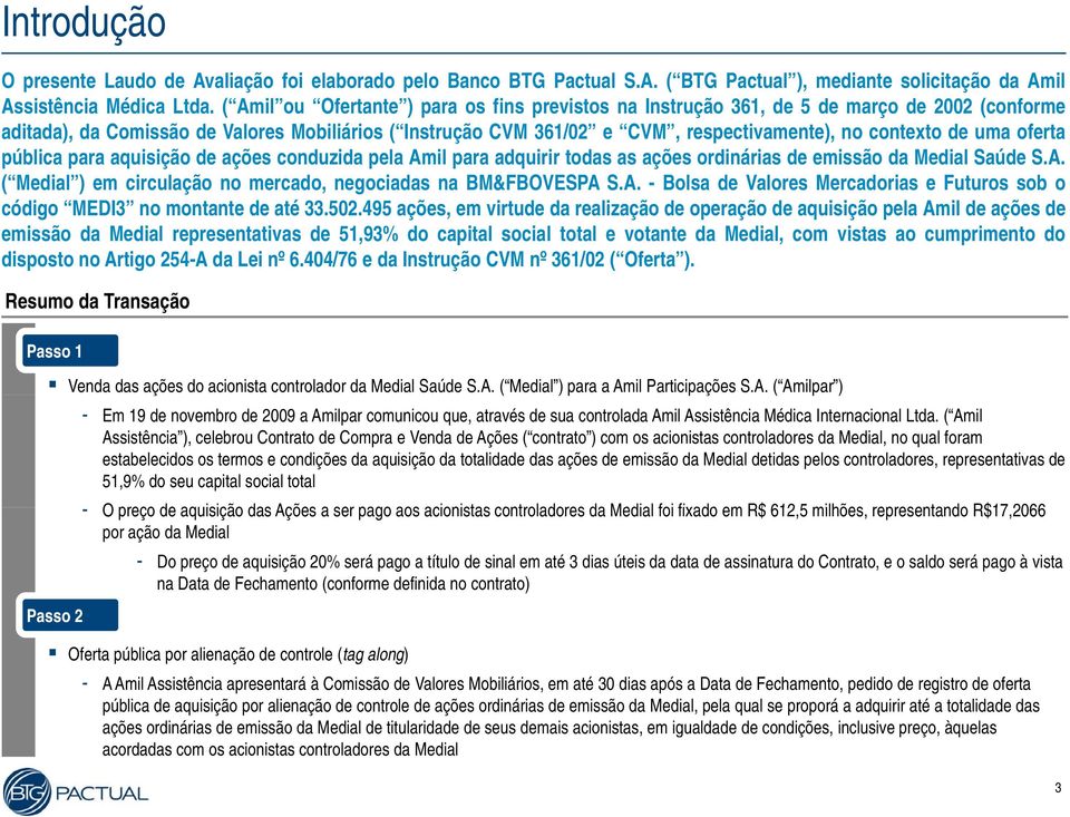 de uma oferta pública para aquisição de ações conduzida pela Amil para adquirir todas as ações ordinárias de emissão da Medial Saúde S.A. ( Medial ) em circulação no mercado, negociadas na BM&FBOVESPA S.