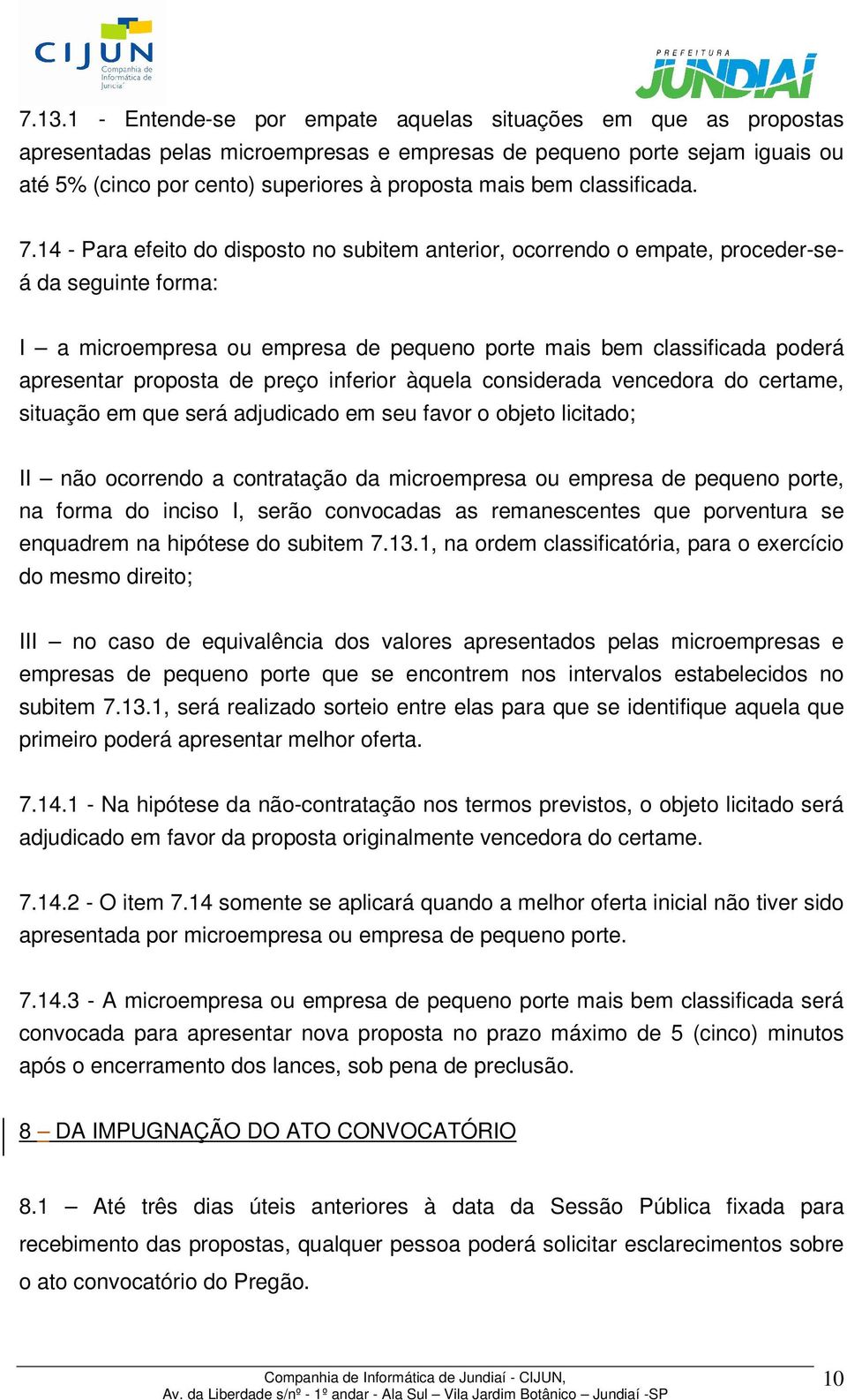 14 - Para efeito do disposto no subitem anterior, ocorrendo o empate, proceder-seá da seguinte forma: I a microempresa ou empresa de pequeno porte mais bem classificada poderá apresentar proposta de