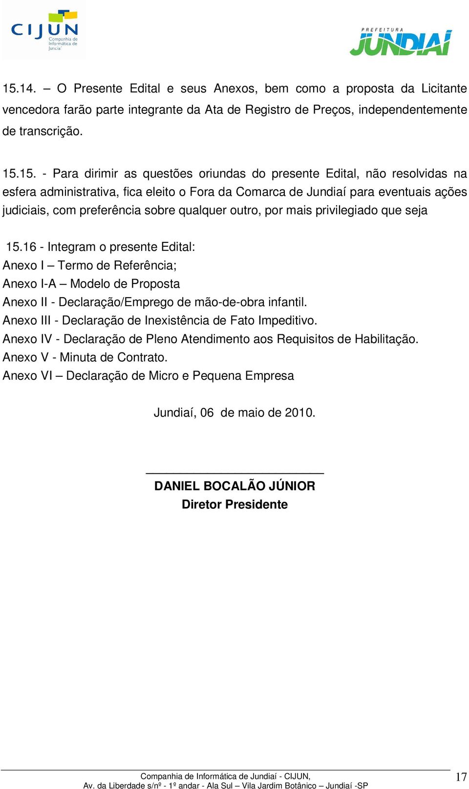 privilegiado que seja 15.16 - Integram o presente Edital: Anexo I Termo de Referência; Anexo I-A Modelo de Proposta Anexo II - Declaração/Emprego de mão-de-obra infantil.