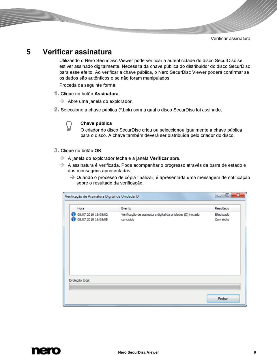 Ao verificar a chave pública, o Nero SecurDisc Viewer poderá confirmar se os dados são autênticos e se não foram manipulados. Proceda da seguinte forma: 1. Clique no botão Assinatura.