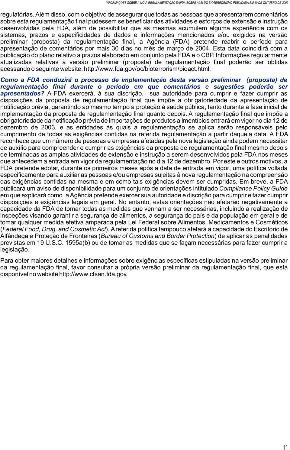 desenvolvidas pela FDA, além de possibilitar que as mesmas acumulem alguma experiência com os sistemas, prazos e especificidades de dados e informações mencionados e/ou exigidos na versão preliminar