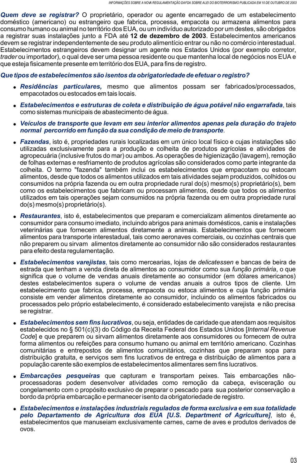 território dos EUA, ou um indivíduo autorizado por um destes, são obrigados a registrar suas instalações junto a FDA até 12 de dezembro de 2003.