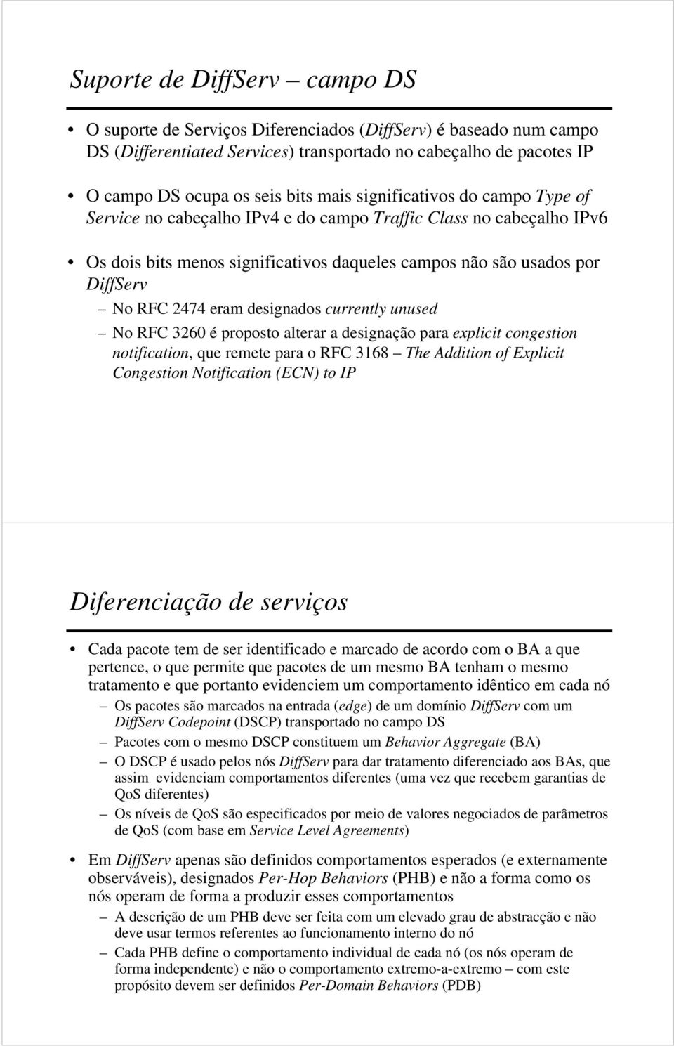 designados currently unused No RFC 3260 é proposto alterar a designação para explicit congestion notification, que remete para o RFC 3168 The Addition of Explicit Congestion Notification (ECN) to IP