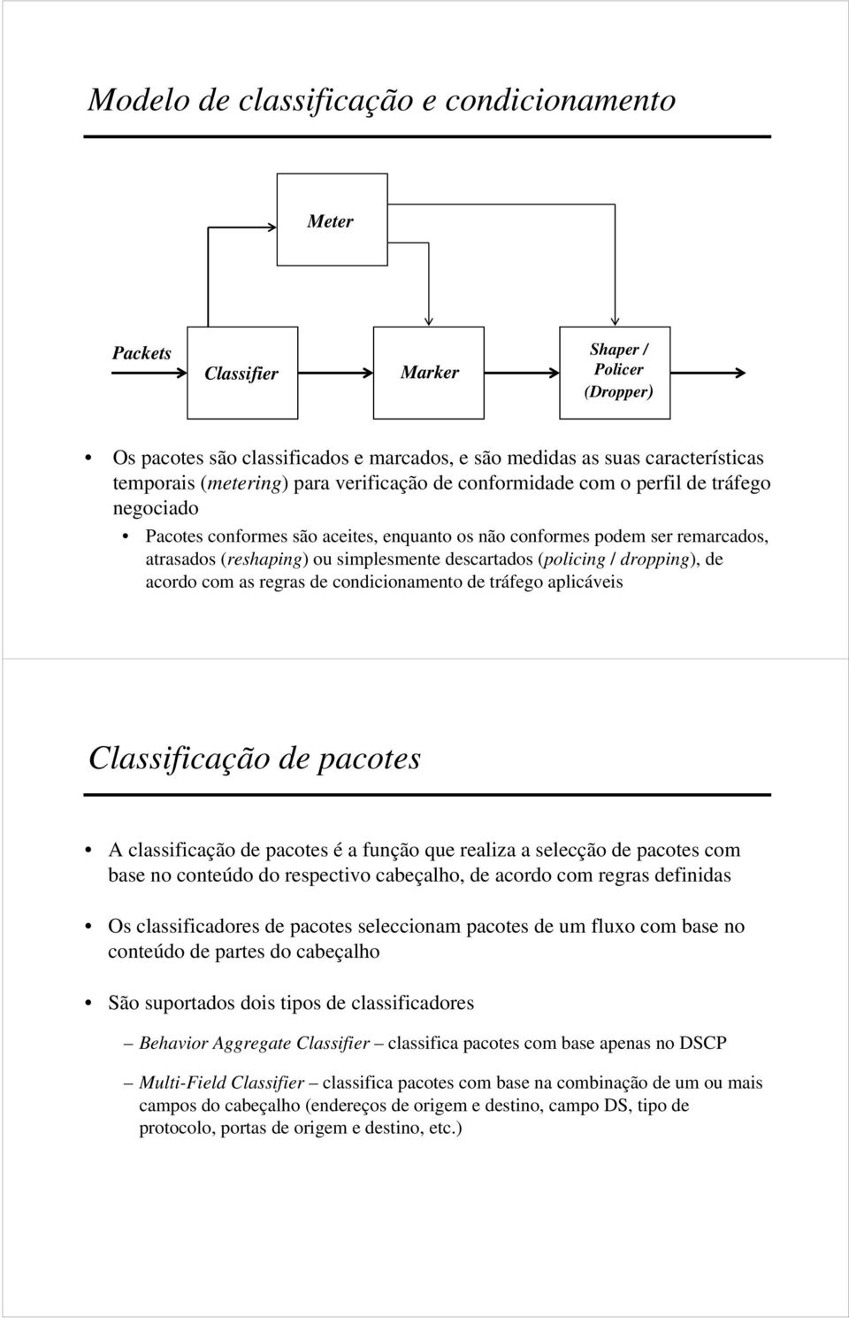 descartados (policing / dropping), de acordo com as regras de condicionamento de tráfego aplicáveis Classificação de pacotes A classificação de pacotes é a função que realiza a selecção de pacotes