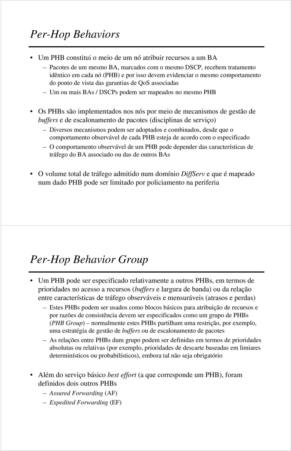 gestão de buffers e de escalonamento de pacotes (disciplinas de serviço) Diversos mecanismos podem ser adoptados e combinados, desde que o comportamento observável de cada PHB esteja de acordo com o