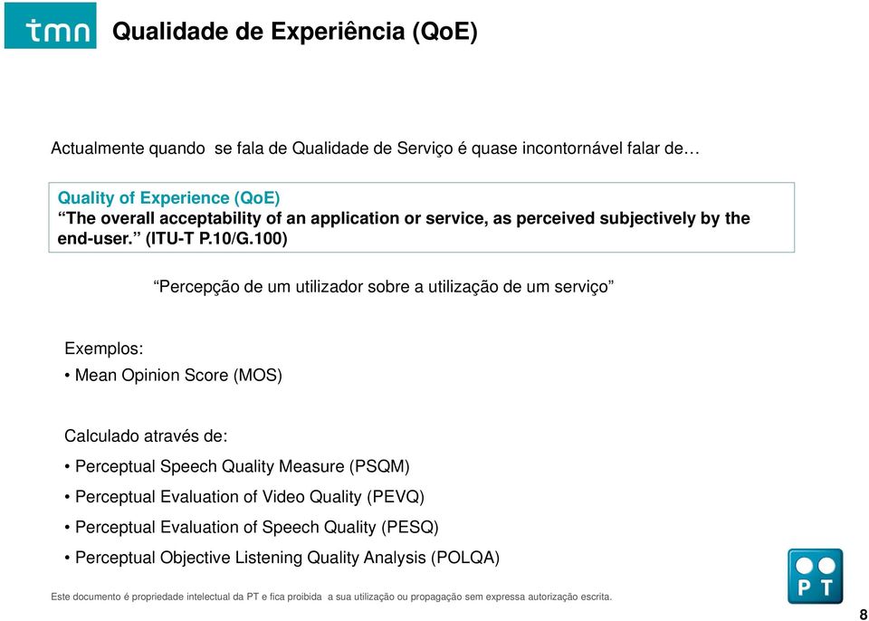 100) Percepção de um utilizador sobre a utilização de um serviço Exemplos: Mean Opinion Score (MOS) Calculado através de: Perceptual Speech