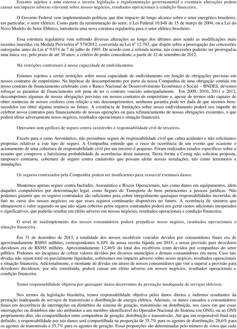 Como parte da reestruturação do setor, a Lei Federal 10.