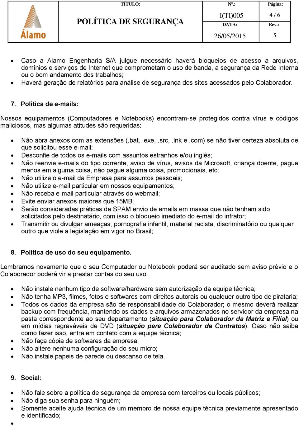 Política de e-mails: Nossos equipamentos (Computadores e Notebooks) encontram-se protegidos contra vírus e códigos maliciosos, mas algumas atitudes são requeridas: Não abra anexos com as extensões (.